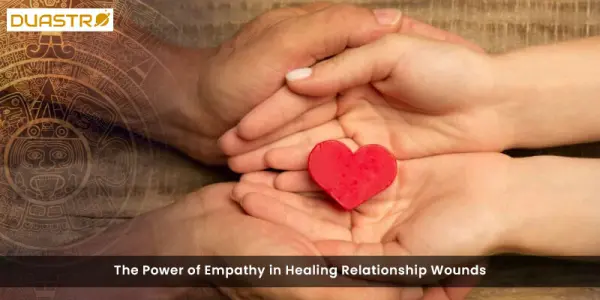 The Power of Empathy in Healing Relationship Wounds